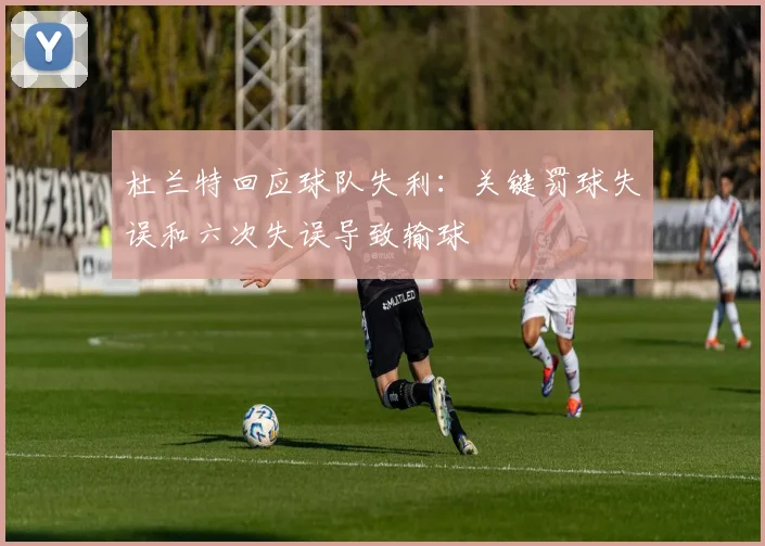 杜兰特回应球队失利：关键罚球失误和六次失误导致输球