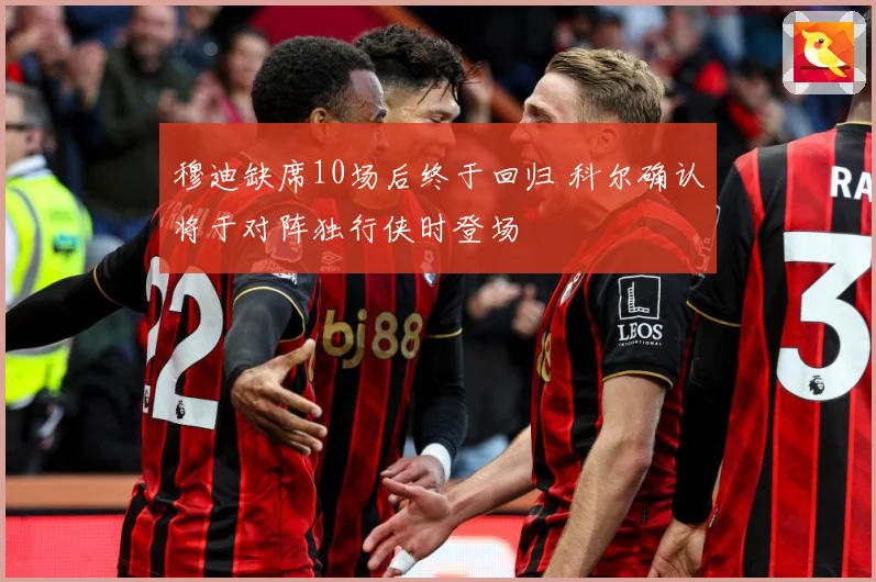 穆迪缺席10场后终于回归 科尔确认将于对阵独行侠时登场