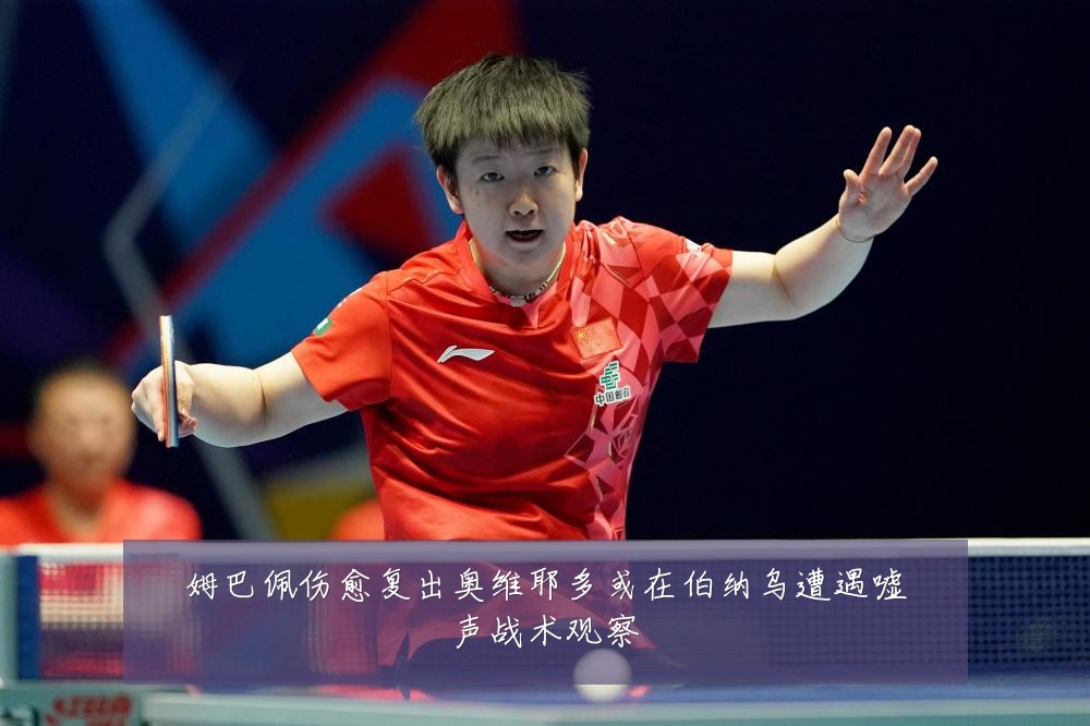 姆巴佩伤愈复出奥维耶多或在伯纳乌遭遇嘘声战术观察